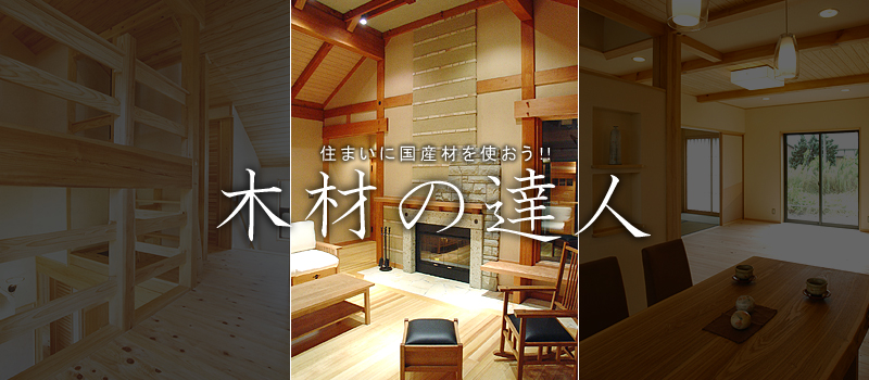住まいに国産材を使おう!!　「木材の達人」